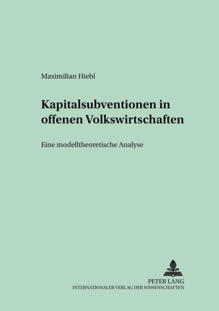 Book cover of: Kapitalsubventionen in offenen Volkswirtschaften. By: Maximilian Hiebl