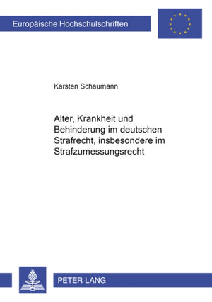 Alter, Krankheit Und Behinderung Im Deutschen Strafrecht, Insbesondere Im Strafzumessungsrecht