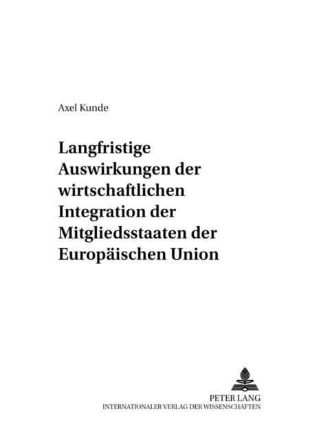 Book cover of: Langfristige Auswirkungen der wirtschaftlichen Integration der Mitgliedsstaaten der Europaeischen Union. By: Axel Kunde