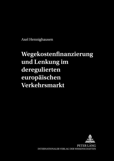 Book cover of: Wegekostenfinanzierung und Lenkung im deregulierten europaeischen Verkehrsmarkt. By: Axel Hennighausen