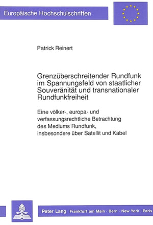 Grenzueberschreitender Rundfunk im Spannungsfeld von staatlicher Souveraenitaet und transnationaler Rundfunkfreiheit