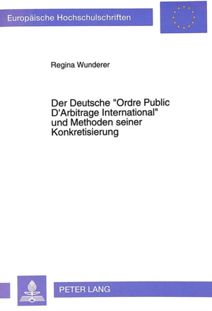 Der Deutsche «Ordre Public D'Arbitrage International» und Methoden seiner Konkretisierung