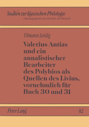Valerius Antias und ein annalistischer Bearbeiter des Polybios als Quellen des Livius, vornehmlich fuer Buch 30 und 31