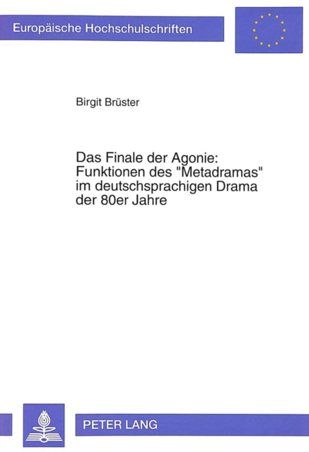 Book cover of: Das Finale der Agonie: Funktionen des «Metadramas» im deutschsprachigen Drama der 80er Jahre