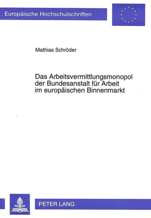 Das Arbeitsvermittlungsmonopol der Bundesanstalt fuer Arbeit im europaeischen Binnenmarkt