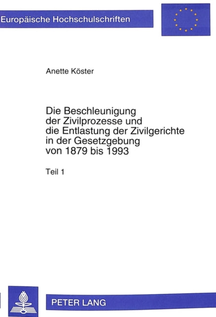 Book cover of: Die Beschleunigung der Zivilprozesse und die Entlastung der Zivilgerichte in der Gesetzgebung von 1879 bis 1993