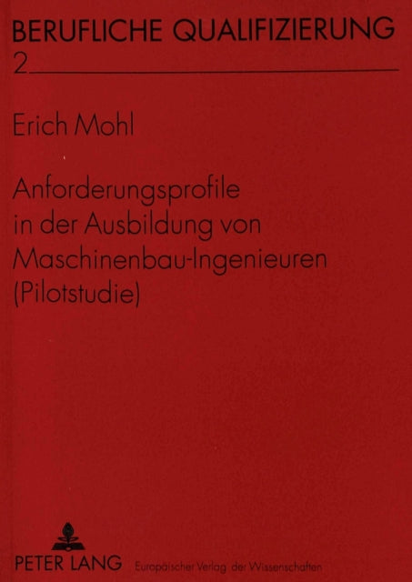 Book cover of: Anforderungsprofile in der Ausbildung von Maschinenbau-Ingenieuren (Pilotstudie)