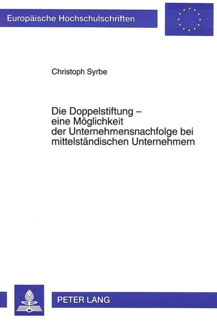 Book cover of: Die Doppelstiftung - eine Moeglichkeit der Unternehmensnachfolge bei mittelstaendischen Unternehmern