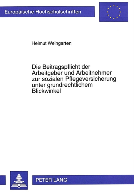 Book cover of: Die Beitragspflicht der Arbeitgeber und Arbeitnehmer zur sozialen Pflegeversicherung unter grundrechtlichem Blickwinkel