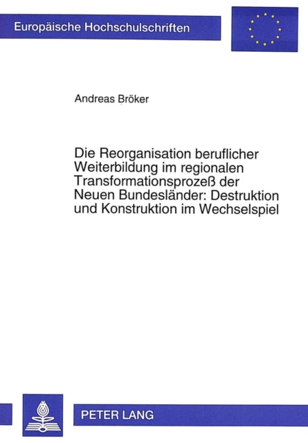 Book cover of: Die Reorganisation beruflicher Weiterbildung im regionalen Transformationsproze der Neuen Bundeslaender: Destruktion und Konstruktion im Wechselspiel