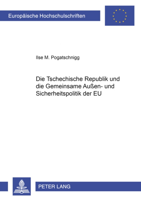 Book cover of: Tschechische Republik Und Die Gemeinsame Außen- Und Sicherheitspolitik Der Eu. By: Ilse M. Pogatschnigg