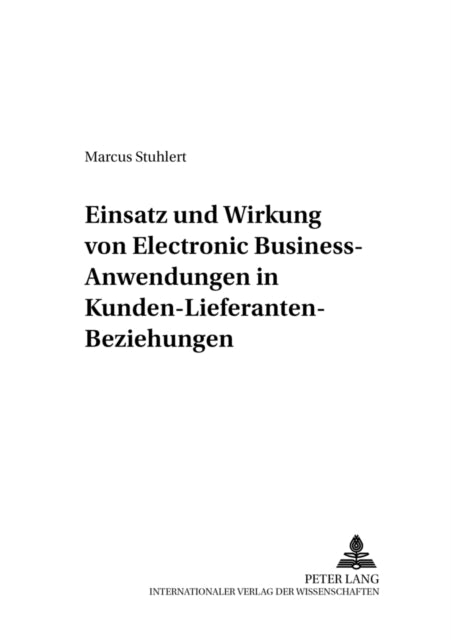 Book cover of: Einsatz Und Wirkung Von Electronic Business-Anwendungen in Kunden-Lieferanten-Beziehungen. By: Marcus Stuhlert