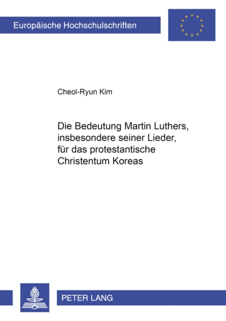 Book cover of: Die Bedeutung Martin Luthers, Insbesonders Seiner Lieder, Fuer Das Protestantische Christentum Koreas. By: Cheol-Ryun Kim