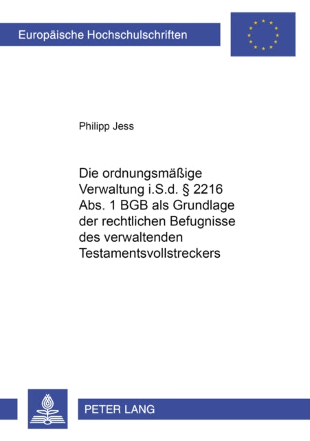 Book cover of: Die Ordnungsmaeßige Verwaltung I.S.D. § 2216 Abs. 1 Bgb ALS Grundlage Der Rechtlichen Befugnisse Des Verwaltenden Testamentsvollstreckers. By: Philipp Jess