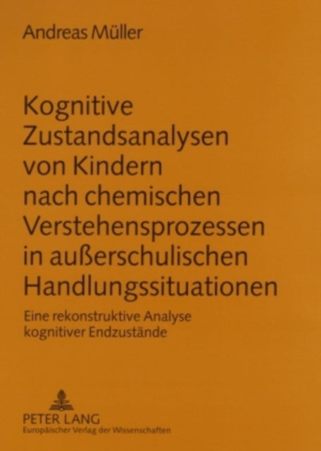 Book cover of: Kognitive Zustandsanalysen Von Kindern Nach Chemischen Verstehensprozessen in Außerschulischen Handlungssituationen. By: Andreas Muller