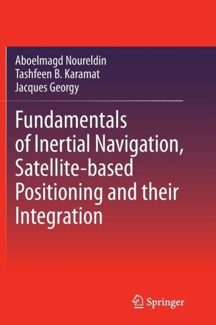 Book cover of: Fundamentals of Inertial Navigation, Satellite-based Positioning and their Integration. By: Aboelmagd Noureldin