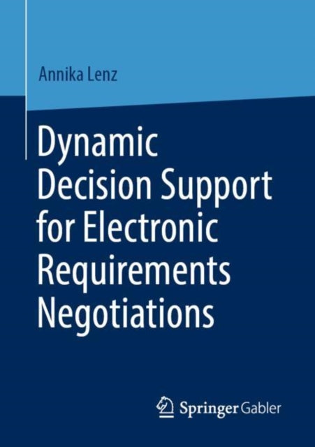Book cover of: Dynamic Decision Support for Electronic Requirements Negotiations. By: Annika Lenz