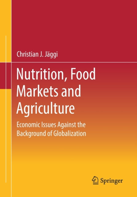 Book cover of: Nutrition, Food Markets and Agriculture. By: Christian J. Jäggi