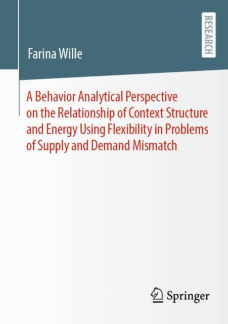 Book cover of: Behavior Analytical Perspective on the Relationship of Context Structure and Energy Using Flexibility in Problems of Supply and Demand Mismatch. By: Farina Wille