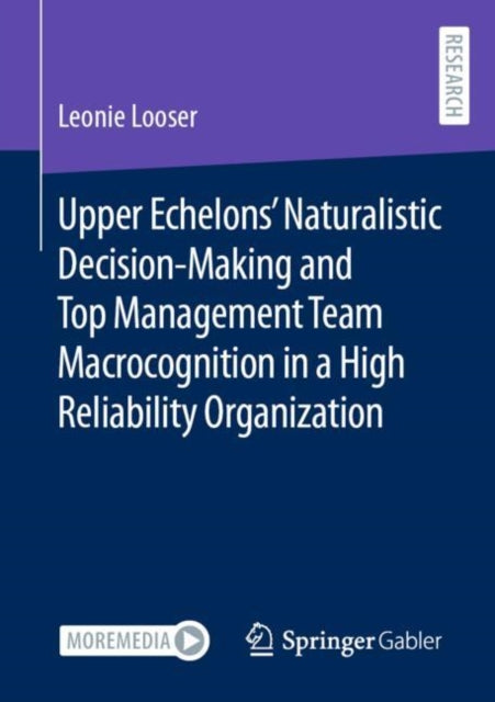 Book cover of: Upper Echelons’ Naturalistic Decision-Making and Top Management Team Macrocognition in a High Reliability Organization. By: Leonie Looser