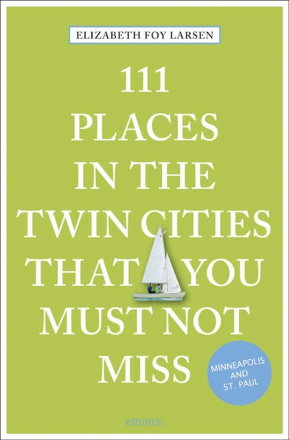 Book cover of: 111 Places in the Twin Cities That You Must Not Miss. By: Elizabeth Foy Larsen