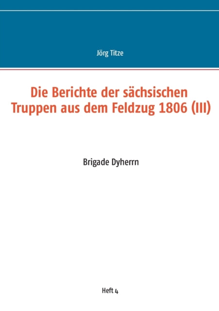 Book cover of: Berichte der sachsischen Truppen aus dem Feldzug 1806 (III)