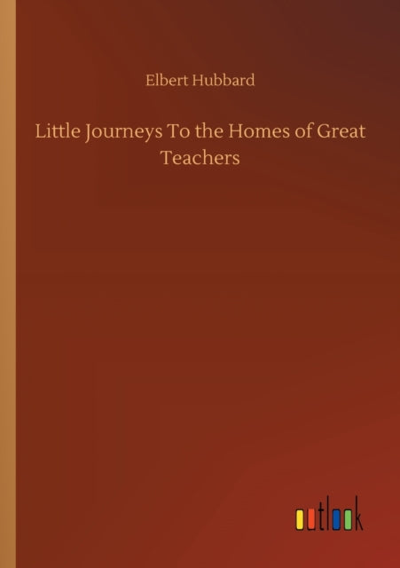 Book cover of: Little Journeys To the Homes of Great Teachers