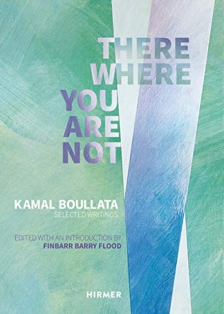 Book cover of: There Where You Are Not: Selected Writings by Kamal Boullata. By: Finbarr Barry Flood