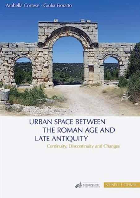 Book cover of: Urban Space between the Roman Age and Late Antiquity. By: Arabella Cortese