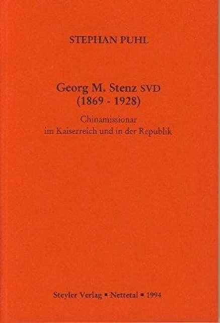 Georg M. Stenz SVD (1869-1928): Chinamissionar im Kaiserreich und in der Republik