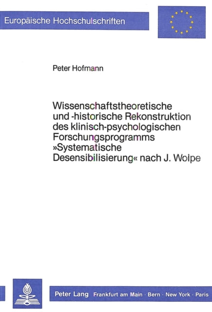 Book cover of: Wissenschaftstheoretische und -historische Rekonstruktion des klinisch-psychologischen Forschungsprogramms «Systematische Desensibilisierung» nach J. Wolpe