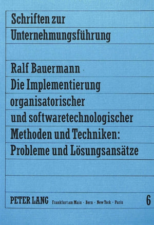 Die Implementierung organisatorischer und softwaretechnologischer Methoden und Techniken: Probleme und Loesungsansaetze