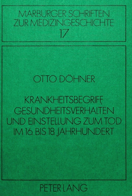 Book cover of: Krankheitsbegriff, Gesundheitsverhalten Und Einstellung Zum Tod Im 16. Bis 18. Jahrhundert