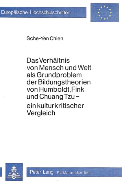 Book cover of: Das Verhaeltnis von Mensch und Welt als Grundproblem der Bildungstheorien von Humboldt, Fink und Chuang Tzu - ein Kulturkritischer Vergleich