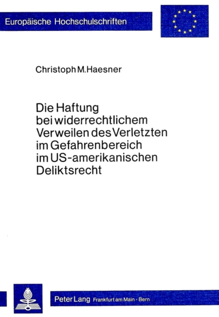 Book cover of: Die Haftung bei widerrechtlichem Verweilen des Verletzten im Gefahrenbereich im US-amerikanischen Deliktsrecht