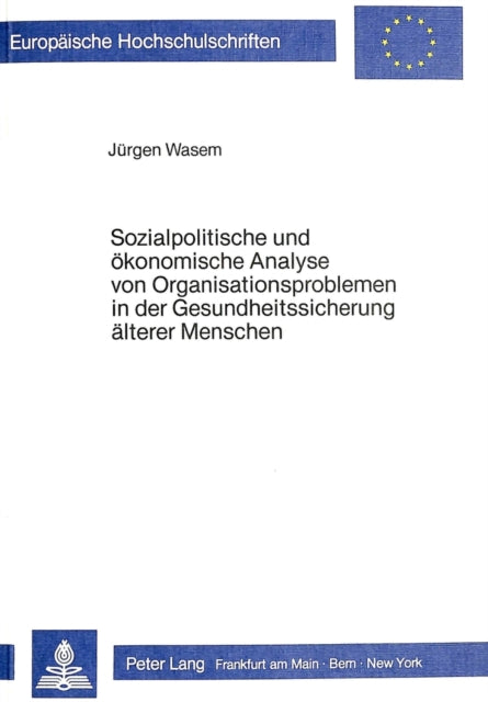 Book cover of: Sozialpolitische und oekonomische Analyse von Organisationsproblemen in der Gesundheitssicherung aelterer Menschen