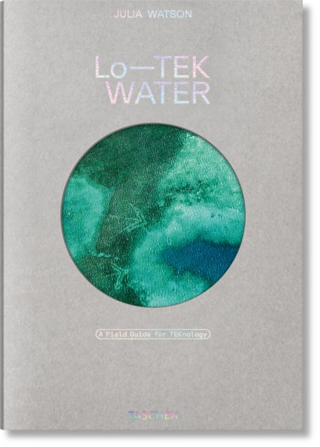 Julia Watson. Lo—TEK. Water. A Fieldguide for TEKnologists