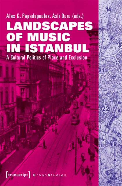 Book cover of: Landscapes of Music in Istanbul – A Cultural Politics of Place and Exclusion. By: Alex G. Papadopoulos