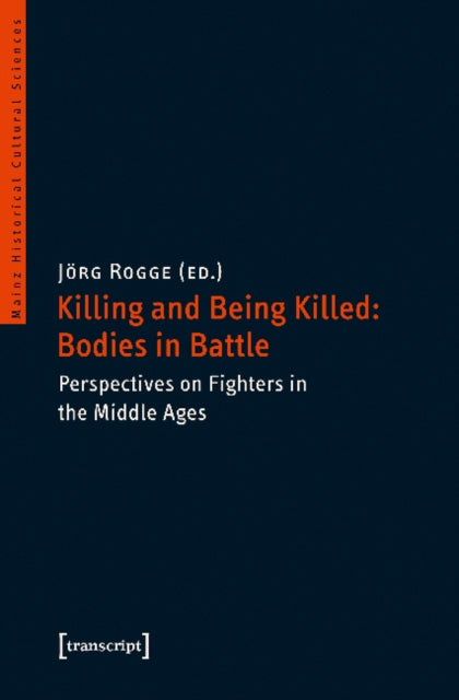 Book cover of: Killing and Being Killed: Bodies in Battle – Perspectives on Fighters in the Middle Ages