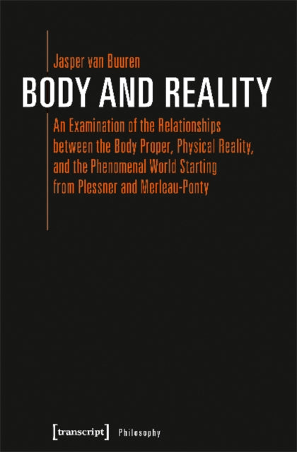 Book cover of: Body and Reality – An Examination of the Relationships Between the Body Proper, Physical Reality, and the Phenomenal World Starting from Pl. By: Jasper van Buuren