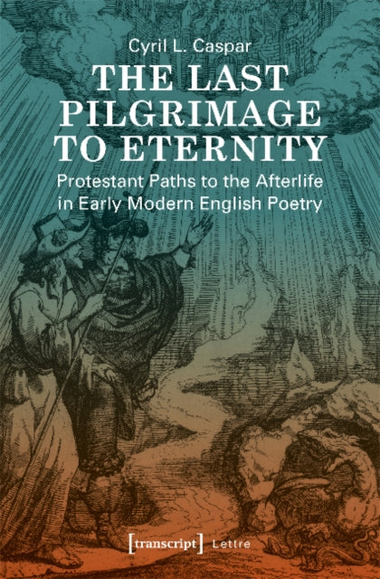 Book cover of: Last Pilgrimage to Eternity – Protestant Paths to the Afterlife in Early Modern English Poetry. By: Cyril L. Caspar