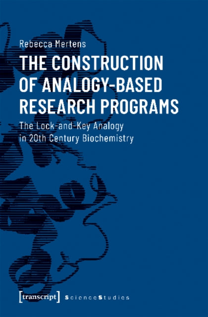 Book cover of: Construction of Analogy–Based Research Progr – The Lock–and–Key Analogy in 20th Century Biochemistry. By: Rebecca Mertens