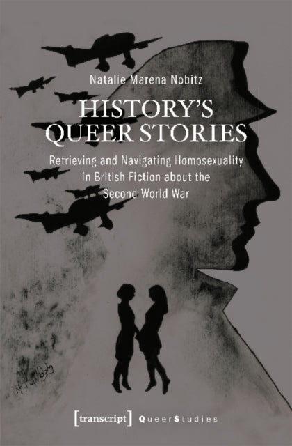 Book cover of: History's Queer Stories – Retrieving and Navigating Homosexuality in British Fiction About the Second World War. By: Natalie Marena Nobitz