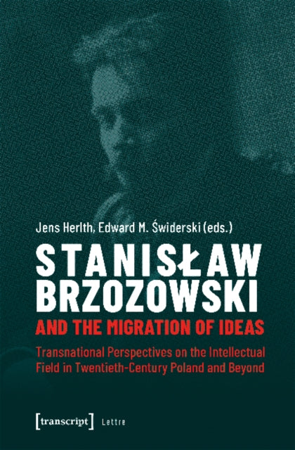 Book cover of: Stanislaw Brzozowski and the Migration of Ideas – Transnational Perspectives on the Intellectual Field in Twentieth–Century Poland and Beyond