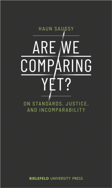 Book cover of: Are We Comparing Yet? – On Standards, Justice, and Incomparability. By: Haun Saussy