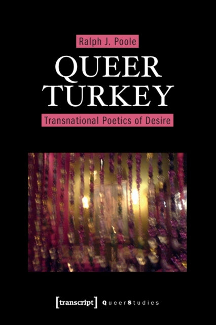 Book cover of: Queer Turkey – Transnational Poetics of Desire. By: J., Poole, Ralph