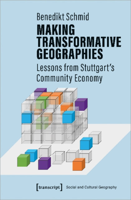 Book cover of: Making Transformative Geographies – Lessons from Stuttgart's Community Economy. By: Benedikt Schmid