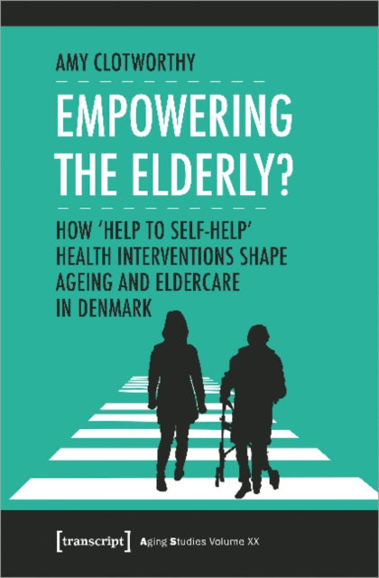 Book cover of: Empowering the Elderly? – How "Help to Self–Help" Health Interventions Shape Ageing and Eldercare in Denmark. By: Amy Clotworthy