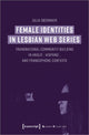 Book cover of: Female Identities in Lesbian Web Series – Transnational Community Building in Anglo–, Hispano–, and Francophone Contexts. By: Julia Obermayr