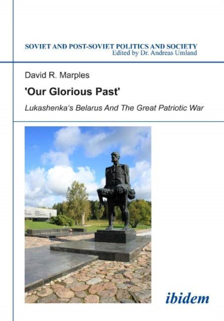 Book cover of: ´Our Glorious Past´: Lukashenka´s Belarus and the Great Patriotic War. By: David Marples